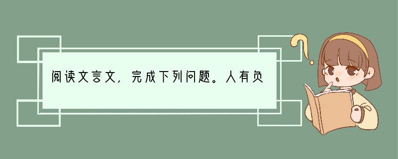 阅读文言文,完成下列问题。人有负盐负薪者李延寿 人有负盐负薪者,同释重担息树阴